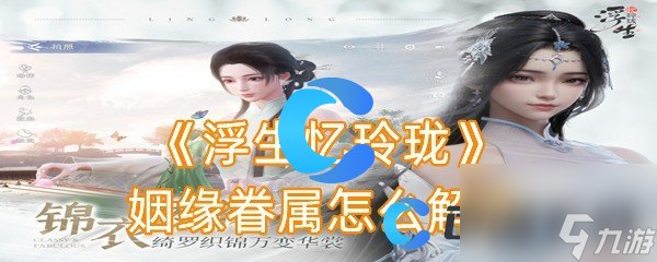 《浮生忆玲珑》姻缘宅眷如何废止j9九游会-真人游戏第一品牌